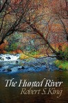 The Hunted River - Robert S. King