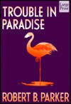 Trouble In Paradise - Robert B. Parker