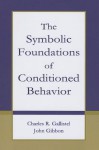 The Symbolic Foundations of Conditioned Behavior - Charles R Gallistel, John Gibbon