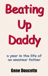 Beating Up Daddy: A Year in the Life of an Amateur Father - Gene Doucette, Linda Carlson