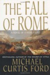 The Fall of Rome: A Novel of a World Lost - Michael Curtis Ford