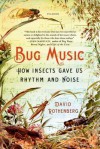 Bug Music: How Insects Gave Us Rhythm and Noise - David Rothenberg