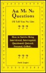 Ask Me No Questions, I'll Tell You No Lies: How to Survive Being Interviewed, Interrogated, Questioned, Quizzed, Sweated, Grilled.. - Jack Luger