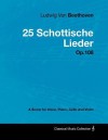 Ludwig Van Beethoven - 25 Schottische Lieder - Op.108 - A Score for Voice, Piano, Cello and Violin - Ludwig van Beethoven