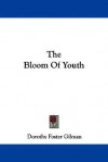 The Bloom of Youth - Dorothy Foster Gilman