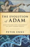 The Evolution of Adam, What the Bible Does and Doesn't Say about Human Origins - Peter Enns