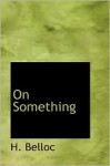 On Something (Dodo Press) - Hilaire Belloc