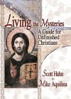 Living the Mysteries: A Guide for Unfinished Christians - Scott Hahn, Mike Aquilina