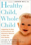 Healthy Child, Whole Child Integrating the Best of Conventional and Alternative Medicine to Keep Your Kids Healthy - Lynn Murray Willeford, Andrew Weil M.D., Andrew Weil, Stuart H. Ditchek MD, Stuart H. Ditchek, Russell H. Greenfield MD