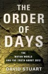 The Order of Days: The Maya World and the Truth About 2012 - David Stuart