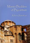 Master Builders of Byzantium - Robert G. Ousterhout