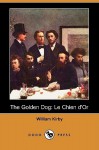 The Golden Dog: Le Chien d'Or - William Kirby