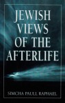 Jewish Views of the Afterlife - Simcha Paull Raphael