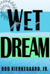 Wet Dream - Rod Kierkegaard Jr.