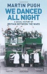 We Danced All Night: A Social History of Britain Between the Wars - Martin Pugh