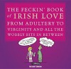 The Feckin' Book Of Irish Love: From Adultery To Virginity And All The Wobbly Bits In Between (Feckin' Collection) - Colin Murphy, Donal O'Dea