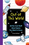 Out of This World: All the Cool Stuff about Space You Want to Know - Clive Gifford