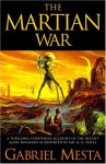 The Martian War: A Thrilling Eyewitness Account of the Recent Invasion As Reported by Mr. H.G. Wells - Gabriel Mesta