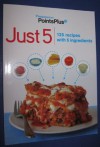 Weight Watchers Points Plus Just 5 Cookbook: 125 recipes with 5 ingredients - Weight Watchers