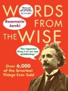 Words from the Wise: Over 6,000 of the Smartest Things Ever Said - Rosemarie Jarski