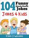 104 Funny Knock Knock Jokes 4 kids - Ryan Williams