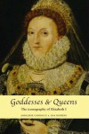 Goddesses and Queens: The Iconography of Elizabeth I - Lisa Hopkins, Annaliese Connolly