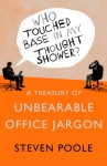 Who Touched Base in My Thought Shower?: A Treasury of Unbearable Office Jargon - Steven Poole