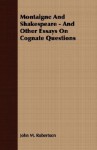 Montaigne and Shakespeare - And Other Essays on Cognate Questions - J.M. Robertson