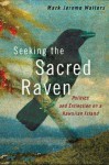 Seeking the Sacred Raven: Politics and Extinction on a Hawaiian Island - Mark Jerome Walters