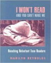 I Won't Read and You Can't Make Me: Reaching Reluctant Teen Readers - Marilyn Reynolds