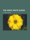The Great White Queen - William Le Queux