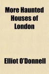 More Haunted Houses of London - Elliott O'Donnell