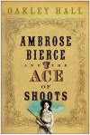 Ambrose Bierce and the Ace of Shoots - Oakley Hall