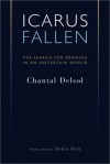 Icarus Fallen: Search For Meaning In An Uncertain World - Chantal Delsol, Robin Dick, Virgil P. Nemoianu