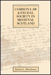 Common Law and Feudal Society in Medieval Scotland - Hector L. MacQueen