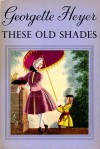 These Old Shades - Georgette Heyer