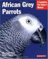 African Grey Parrots: Everything About History, Care, Nutrition, Handling, and Behavior (Complete Pet Owner's Manual) - Margaret T. Wright, Maggie Wright