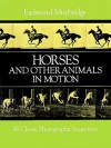 Horses and Other Animals in Motion: 45 Classic Photographic Sequences - Eadweard Muybridge