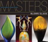 Masters: Blown Glass: Major Works by Leading Artists - Ray Hemachandra, Susan Rossi-Wilcox