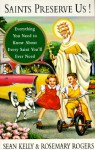Saints Preserve Us!: Everything You Need to Know About Every Saint You'll Ever Need - Sean Kelly, Rosemary Rogers
