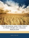 The Blossom and the Fruit: A True Story of a Black Magician - Mabel Collins