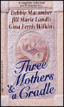 Three Mothers and a Cradle: Cradle Song, Rock-a-Bye Baby, Beginnings - Debbie Macomber, Jill Marie Landis, Gina Wilkins