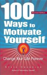 100 Ways to Motivate Yourself: Change Your Life Forever - Steve Chandler