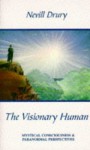 The Visionary Human: Mystical Consciousness and Paranormal Perspectives - Nevill Drury