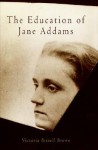 The Education of Jane Addams - Victoria Bissell Brown