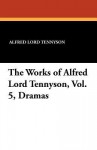 The Works of Alfred Lord Tennyson, Vol. 5, Dramas - Alfred Tennyson