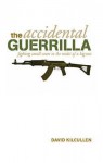 The Accidental Guerrilla: Fighting Small Wars in the Midst of a Big One - David Kilcullen