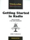 Getting Started in Radio: How to Become a Top Broadcaster - John Florance