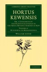 Hortus Kewensis: Or, a Catalogue of the Plants Cultivated in the Royal Botanic Garden at Kew - William Aiton