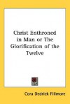 Christ Enthroned in Man or The Glorification of the Twelve - Cora Dedrick Fillmore